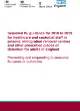 Seasonal flu guidance for 2018 to 2019 for healthcare and custodial staff in prisons, immigration removal centres and other prescribed places of detention for adults in England: Preventing and responding to seasonal flu cases or outbreaks